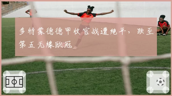 多特蒙德德甲收官战遭绝平，跌至第五无缘欧冠