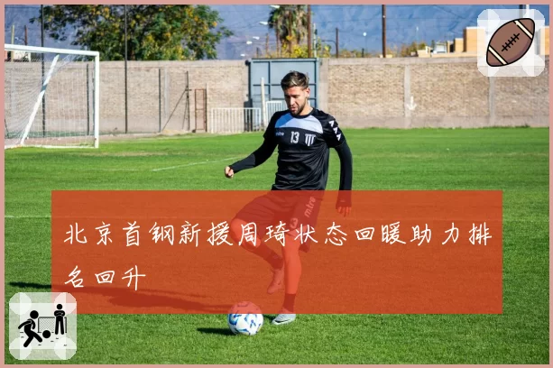 北京首钢新援周琦状态回暖助力排名回升